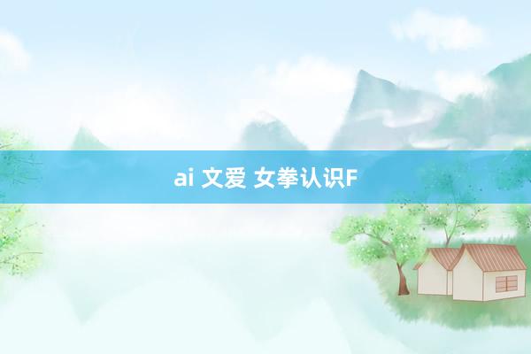 ai 文爱 女拳认识F