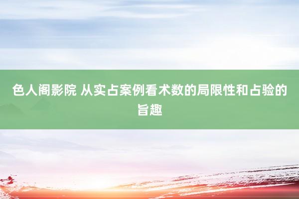 色人阁影院 从实占案例看术数的局限性和占验的旨趣