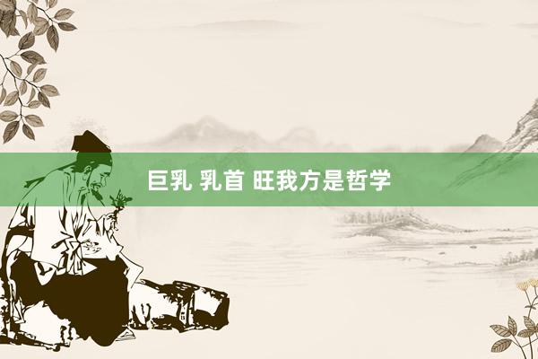 巨乳 乳首 旺我方是哲学