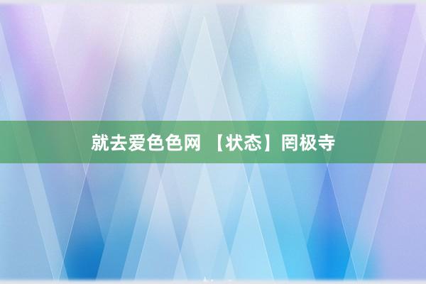就去爱色色网 【状态】罔极寺